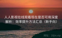 人人影视在线观看现在是否可用深度解析：效率提升方法汇总（新手向）