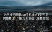 关于柚子影视app手机端好不好用的完整整理：对比分析总结（完整整理）