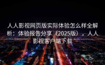人人影视网页版实际体验怎么样全解析：体验报告分享（2025版），人人影视客户端下载