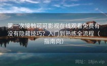第一次接触可可影视在线观看免费有没有隐藏技巧？入门到熟练全流程（指南向）