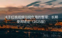 关于红桃视频如何使用的整理：长期使用结论（2025版）