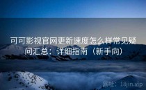 可可影视官网更新速度怎么样常见疑问汇总：详细指南（新手向）