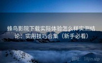 蜂鸟影院下载实际体验怎么样实测结论：实用技巧合集（新手必看）