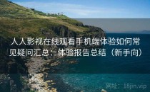 人人影视在线观看手机端体验如何常见疑问汇总：体验报告总结（新手向）