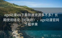 age动漫ios下载到底资源多不多？长期使用结论（对比后），age动漫官网下载苹果