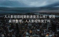 人人影视官网更新速度怎么样？使用反馈整理，人人影视恢复了吗