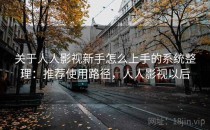 关于人人影视新手怎么上手的系统整理：推荐使用路径，人人影视以后