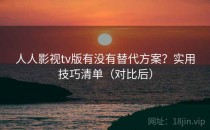 人人影视tv版有没有替代方案？实用技巧清单（对比后）