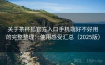 关于茶杯狐官方入口手机端好不好用的完整整理：使用感受汇总（2025版）