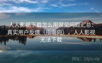 人人影视下载怎么用常见问题汇总：真实用户反馈（指南向），人人影视无法下载