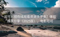 可可影视在线观看资源多不多？体验报告分享（2025版），电影可可