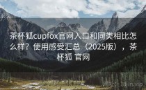 茶杯狐cupfox官网入口和同类相比怎么样？使用感受汇总（2025版），茶杯狐 官网