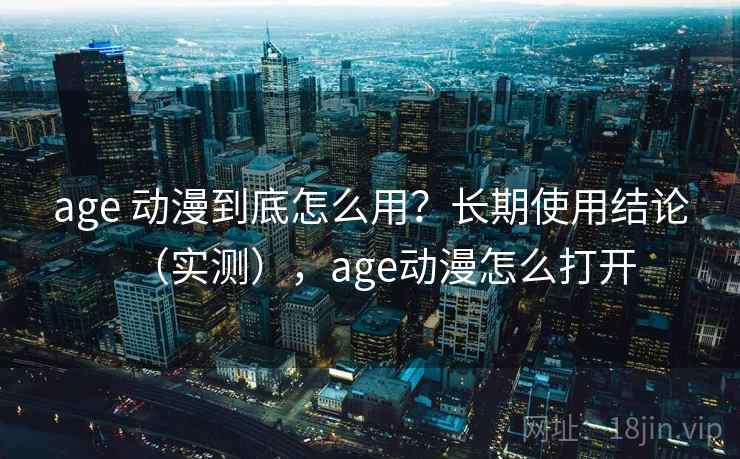 age 动漫到底怎么用？长期使用结论（实测），age动漫怎么打开  第2张