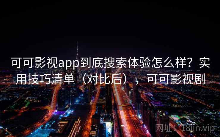 可可影视app到底搜索体验怎么样？实用技巧清单（对比后），可可影视剧  第2张