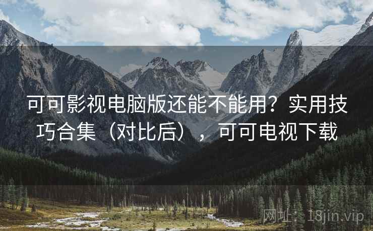 可可影视电脑版还能不能用？实用技巧合集（对比后），可可电视下载  第2张