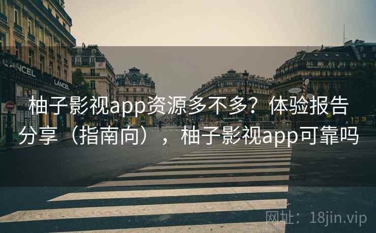 柚子影视app资源多不多？体验报告分享（指南向），柚子影视app可靠吗  第2张