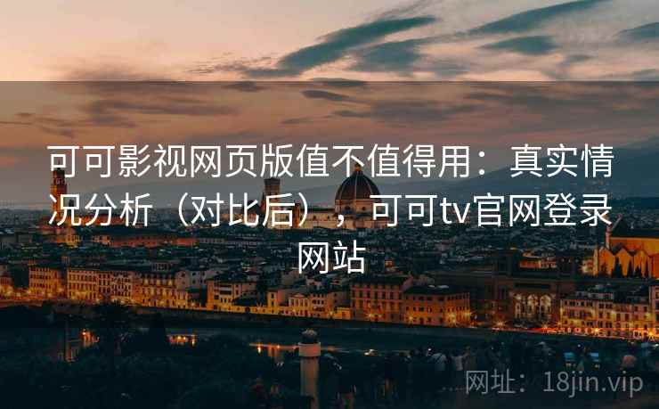 可可影视网页版值不值得用：真实情况分析（对比后），可可tv官网登录网站  第1张