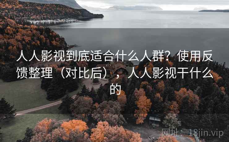 人人影视到底适合什么人群？使用反馈整理（对比后），人人影视干什么的  第1张