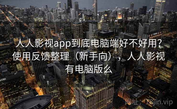 人人影视app到底电脑端好不好用？使用反馈整理（新手向），人人影视有电脑版么  第2张